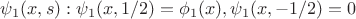 $\psi_1(x,s): \psi_1(x,1/2)=\phi_1(x), \psi_1(x,-1/2)=0$