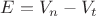 $E=V_n-V_t$