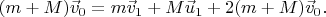$$(m+M)\vec v_0=m \vec v_1 + M \vec u_1 + 2(m+M)\vec v_0 .$$