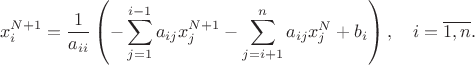 $$x_i^{N+1}=\frac{1}{a_{ii}}\left(-\sum_{j=1}^{i-1} a_{ij} x_j^{N+1}-\sum_{j=i+1}^{n} a_{ij} x_j^N+b_i\right),\quad i=\overline{1,n}.$$