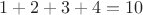 $$1+2+3+4=10$$