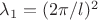 $\lambda_1=(2\pi /l)^2$