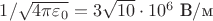 $1/\sqrt{4\pi\varepsilon_0}=3\sqrt{10}\cdot 10^{6}\text{ В}/\text{м}$