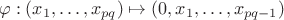 $$
\varphi : (x_1, \ldots, x_{pq}) \mapsto (0,x_1,\ldots,x_{pq-1})
$$