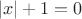 $$|x| + 1 = 0$$