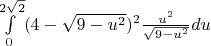 $\int\limits_{0}^{2\sqrt{2}} (4-\sqrt{9-u^2})^2 \frac{u^2}{\sqrt{9-u^2} }du $