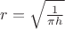$r=\sqrt{\frac{1}{\pi h}}$