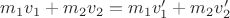 $m_1v_1+m_2v_2=m_1v_1'+m_2v_2'$