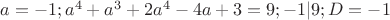 $a=-1; a^4+a^3+2a^4-4a+3=9;-1|9;D=-1$
