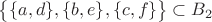 $\big\lbrace \lbrace a, d\rbrace, \lbrace b, e\rbrace, \lbrace c, f\rbrace \big \rbrace \subset B_2$