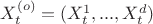 $X^{(o)}_t = (X^{1}_t,...,X^{d}_t)$