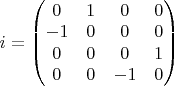 $i=
\begin{pmatrix}
0&1&0&0\\
-1&0&0&0\\
0&0&0&1\\
0&0&-1&0\end{pmatrix}$