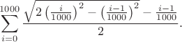 $$\sum_{i=0}^{1000}{\sqrt{2\left({i\over1000}\right)^2-\left({i-1\over1000}\right)^2}-{i-1\over1000}\over2}.$$
