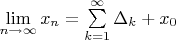 $\[\mathop {\lim }\limits_{n \to \infty } {x_n} = \sum\limits_{k = 1}^\infty  {{\Delta _k}}  + {x_0}\]$