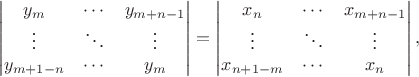 $$\begin{vmatrix}
 y_m & \cdots & y_{m+n-1} \\
\vdots & \ddots & \vdots \\
 y_{m+1-n} & \cdots & y_m 
\end{vmatrix}=\begin{vmatrix}
 x_n & \cdots & x_{m+n-1} \\
\vdots & \ddots & \vdots \\
 x_{n+1-m} & \cdots & x_n 
\end{vmatrix},$$