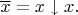 $\overline{x}=x\downarrow x.$
