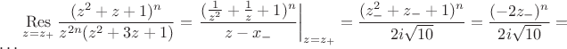 $\mathop{\mathrm{Res}}\limits_{z=z_+}\dfrac{(z^2+z+1)^n}{z^{2n}(z^2+3z+1)}=\left.\dfrac{(\frac{1}{z^2}+\frac{1}{z}+1)^n}{z-x_-}\right|_{z=z_+}=\dfrac{(z_-^2+z_-+1)^n}{2i\sqrt{10}}=\dfrac{(-2z_-)^n}{2i\sqrt{10}}=\ldots$