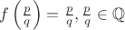 $f\left(\frac{p}{q}\right)=\frac{p}{q},\frac{p}{q}\in\mathbb{Q}$ $f\left(\frac{p}{q}\right)=\frac{p}{q},\frac{p}{q}\in\mathbb{Q}$