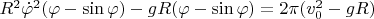 $R^2 \dot\varphi^2(\varphi-\sin\varphi)-gR(\varphi-\sin\varphi)=2\pi(v_0^2-gR)$