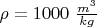 $\rho =1000$ $\frac{m^3}{kg}