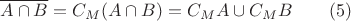 $$ \overline{A \cap B} = C_M (A \cap B) = C_M A \cup C_M B \qquad (5) $$ $$ \overline{A \cap B} = C_M (A \cap B) = C_M A \cup C_M B \qquad (5) $$