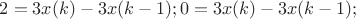 $
2=3x(k)-3x(k-1);
0=3x(k)-3x(k-1);
$