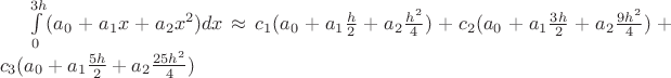 $\int\limits_0^{3h}(a_0+a_1x+a_2x^2)dx\approx c_1(a_0+a_1\frac{h}2+a_2\frac{h^2}4)+c_2(a_0+a_1\frac{3h}2+a_2\frac{9h^2}4)+c_3(a_0+a_1\frac{5h}2+a_2\frac{25h^2}4)$