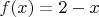 $f(x) = 2 - x$