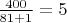 $\frac{400}{81+1}=5$