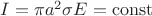 $I= \pi a^2\sigma E=\operatorname{const} $