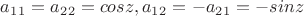 $a_{1}_{1} = a_{2}_{2} = cosz, a_{1}_{2} = -a_{2}_{1} = -sinz $
