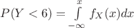 $P(Y<6)=\int\limits_{-\infty}^{x}f_X(x)dx$