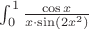 $\int_0^1{\frac{\cos x}{x\cdot{\sin(2x^2)}}}$