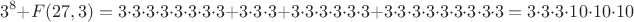 $$3^8+F(27,3)=3\cdot 3 \cdot 3 \cdot 3 \cdot 3 \cdot 3 \cdot 3 \cdot 3 + 3\cdot 3 \cdot 3 + 3\cdot 3 \cdot 3 \cdot 3 \cdot 3 \cdot 3 + 3\cdot 3 \cdot 3 \cdot 3 \cdot 3 \cdot 3 \cdot 3 \cdot 3 \cdot 3 = 3 \cdot 3 \cdot 3 \cdot 10 \cdot 10 \cdot 10$$