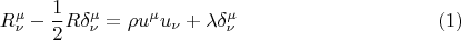 $$R_\nu ^\mu   - \frac{1}{2}R\delta _\nu ^\mu   = \rho u^\mu  u_\nu   + \lambda \delta _\nu ^\mu \eqno (1)$$
