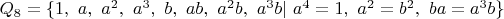 $Q_8 = \lbrace 1, \ a, \ a^2, \ a^3, \ b, \ ab, \ a^2 b, \ a^3 b | \ a^4 = 1, \ a^2 = b^2, \ b a = a^3 b \rbrace$