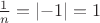 $\frac{1}{n}=\left\lvert -1\right\rvert=1$