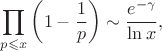 $$\prod\limits_{p \leqslant x}\left( 1- \frac{1}{p} \right) \sim \frac{e^{- \gamma}}{\ln x},$$
