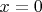 $x = 0 $