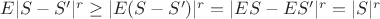 $E|S-S'|^r\geq |E(S-S')|^r=|ES-ES'|^r=|S|^r$