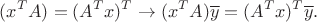 $$(x^TA)=(A^Tx)^T \rightarrow (x^TA)\overline y=(A^Tx)^T\overline y.$$ $$(x^TA)=(A^Tx)^T \rightarrow (x^TA)\overline y=(A^Tx)^T\overline y.$$