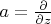 $a=\frac{\partial}{\partial z}$