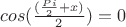 $cos(\frac{(\frac{Pi}{2}+x)}{2})=0$