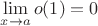 $\lim\limits_{x\to a}^{}o(1)=0$
