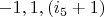 $-1, 1, (i_5+1)$