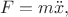 $$F=m\ddot {x}, $$