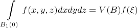 $$\int\limits_{B_{1}(0)}f(x,y,z)dxdydz=V(B)f(\xi) $$