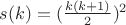 $s(k)=(\frac{k(k+1)}{2})^2$ $s(k)=(\frac{k(k+1)}{2})^2$