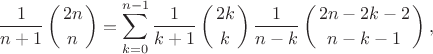 $$
  	\frac{1}{n+1}\left(2n \atop n\right) = \sum_{k=0}^{n-1}\frac{1}{k+1}\left(2k \atop k\right) \frac{1}{n-k}\left(2n -2k-2 \atop n-k-1\right),
  $$