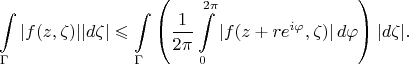 $$\int\limits_{\Gamma}|f(z,\zeta)||d\zeta|\leqslant\int\limits_{\Gamma}\left(\frac1{2\pi}\int\limits_0^{2\pi}|f(z+re^{i\varphi},\zeta)|\,d\varphi\right)|d\zeta|.$$